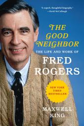 Icon image The Good Neighbor: The Life and Work of Fred Rogers