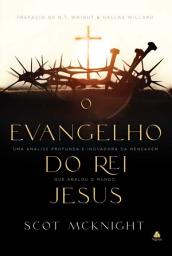 Icon image O Evangelho do rei Jesus: Uma análise profunda e inovadora da mensagem que abalou o mundo