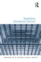 Icon image Resisting Gendered Norms: Civil Society, the Juridical and Political Space in Cambodia