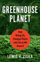 Icon image Greenhouse Planet: How Rising CO2 Changes Plants and Life as We Know It