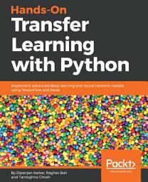 Icon image Hands-On Transfer Learning with Python: Implement advanced deep learning and neural network models using TensorFlow and Keras