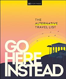Icon image Go Here Instead: The Alternative Travel List