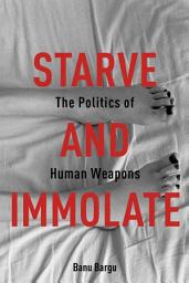 Icon image Starve and Immolate: The Politics of Human Weapons