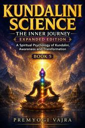 Icon image Kundalini Science: The Inner Journey — Expanded Edition: A Spiritual Psychology of Kundalini, Awareness and Transformation — Kundalini Science Series, Book 5