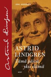 Icon image Astrid Lindgren: Tämä päivä, yksi elämä