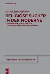 Icon image Religiöse Sucher in der Moderne: Konversionen vom Judentum zum Protestantismus in Wien um 1900