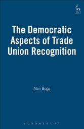 Icon image The Democratic Aspects of Trade Union Recognition