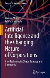 Icon image Artificial Intelligence and the Changing Nature of Corporations: How Technologies Shape Strategy and Operations
