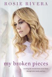 Icon image My Broken Pieces: Mending the Wounds From Sexual Abuse Through Faith, Family and Love
