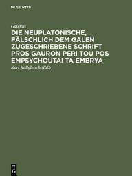 Icon image Die neuplatonische, fälschlich dem Galen zugeschriebene Schrift Pros Gauron peri tou pos empsychoutai ta embrya: Aus der Pariser Handschrift