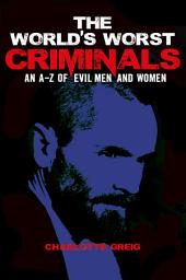 Icon image The World's Worst Criminals: An A-Z of Evil Men and Women