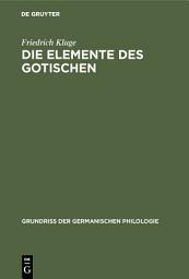 Icon image Die Elemente des Gotischen: Eine erste Einführung in die deutsche Sprachwissenschaft, Ausgabe 3