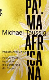 Icon image Palma africana: Palmöl, Macht, Kapital und die Zerstörung der Tropen