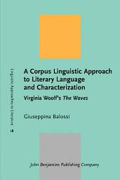 Icon image A Corpus Linguistic Approach to Literary Language and Characterization: Virginia Woolf's <i>The Waves</i>