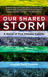 Icon image Our Shared Storm: A Novel of Five Climate Futures