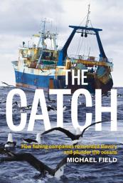 Icon image The Catch: How Fishing Companies Reinvented Slavery and Plunder the Oceans