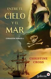 Icon image Entre el cielo y el mar (Bilogía Corazón Pirata 1)