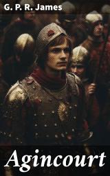 Icon image Agincourt: A vivid portrayal of the epic clash at Agincourt in 1415, blending history and literature in a gripping war narrative