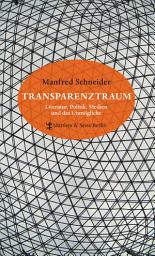 Icon image Transparenztraum: Literatur, Politik, Medien und das Unmögliche