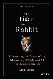 Icon image The Tiger and the Rabbit: Harnessing the Power of the Metaverse, WEB3, and AI for Business Success