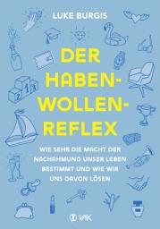 Icon image Der Haben-Wollen-Reflex: Wie sehr die Macht der Nachahmung unser Leben bestimmt und wie wir uns davon lösen
