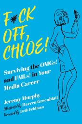 Icon image F*ck Off, Chloe!: Surviving the OMGs! and FMLs! in Your Media Career