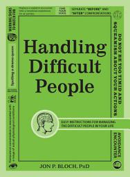 Icon image Handling Difficult People: Easy Instructions for Managing the Difficult People in Your Life