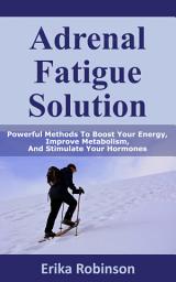 Icon image Adrenal Fatigue Solution: Powerful Methods to Boost Your Energy, Improve Metabolism, and Stimulate Your Hormones