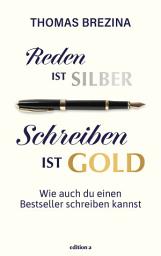 Icon image Reden ist Silber, Schreiben ist Gold: Wie auch du einen Bestseller schreiben kannst