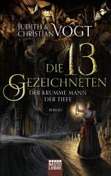 Icon image Die dreizehn Gezeichneten - Der Krumme Mann der Tiefe: Roman