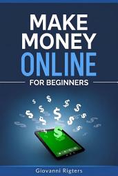 Icon image Make Money Online for Beginners: Entrepreneur's Guide to Side Hustles, Freelancing wealth, and Digital Business