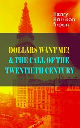 Icon image DOLLARS WANT ME! & THE CALL OF THE TWENTIETH CENTURY: Defeat the Material Desires and Burdens - Feel the Power of Positive Assertions in Your Personal and Professional Life