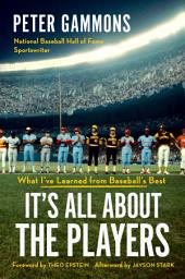 Icon image It's All About the Players: What I've Learned from Baseball's Best