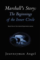Icon image Marshall's Story: the Beginnings of the Inner Circle: Book One of the Island Experiment Series