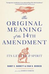 Icon image The Original Meaning of the Fourteenth Amendment: Its Letter and Spirit