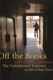 Icon image Off the Books: The Underground Economy of the Urban Poor