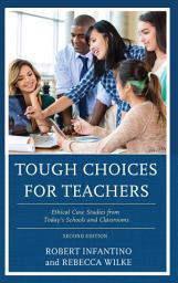 Icon image Tough Choices for Teachers: Ethical Case Studies from Today’s Schools and Classrooms, Edition 2