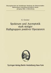 Icon image Spektrum und Asymptotik stark stetiger Halbgruppen positiver Operatoren: Vorgelegt in der Sitzung vom 12. Dezember 1981