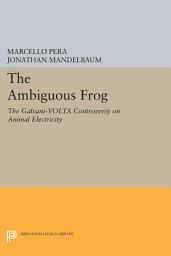 Icon image The Ambiguous Frog: The Galvani-Volta Controversy on Animal Electricity