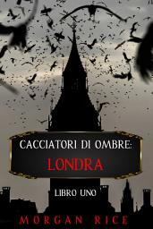 Icon image Cacciatori di Ombre: Londra (Libro Uno)