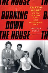 Icon image Burning Down the House: Talking Heads and the New York Scene That Transformed Rock