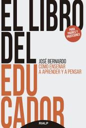 Icon image El libro del educador: Cómo enseñar a aprender y a pensar