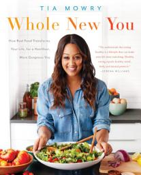 Icon image Whole New You: How Real Food Transforms Your Life, for a Healthier, More Gorgeous You: A Cookbook