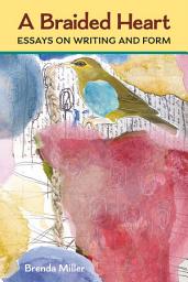 Icon image A Braided Heart: Essays on Writing and Form