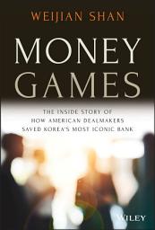Icon image Money Games: The Inside Story of How American Dealmakers Saved Korea's Most Iconic Bank