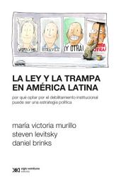Icon image La ley y la trampa en América Latina: Por qué optar por el debilitamiento institucional puede ser una estrategia política