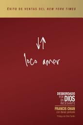 Icon image Loco amor: Desbordado por un Dios incesante