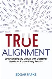 Icon image True Alignment: Linking Company Culture with Customer Needs for Extraordinary Results