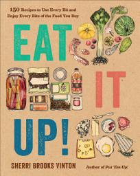 Icon image Eat It Up!: 150 Recipes to Use Every Bit and Enjoy Every Bite of the Food You Buy