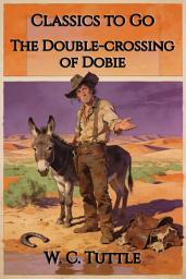 Icon image The Double-crossing of Dobie: Restored Classics to Go Edition